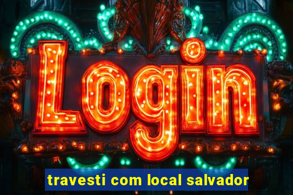 travesti com local salvador